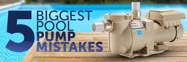 5 Biggest Pool Pump Mistakes
